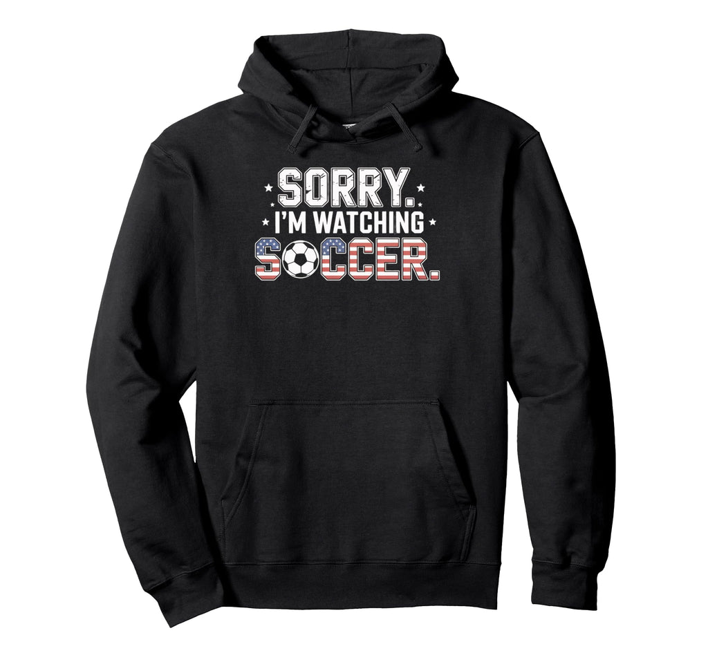 Sorry Im Watching Soccer Funny Soccer Hoodie - Streetwear Style for Adults - T-Shirt, Sweatshirt, Hoodie