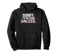 Sorry Im Watching Soccer Funny Soccer Hoodie - Streetwear Style for Adults - T-Shirt, Sweatshirt, Hoodie