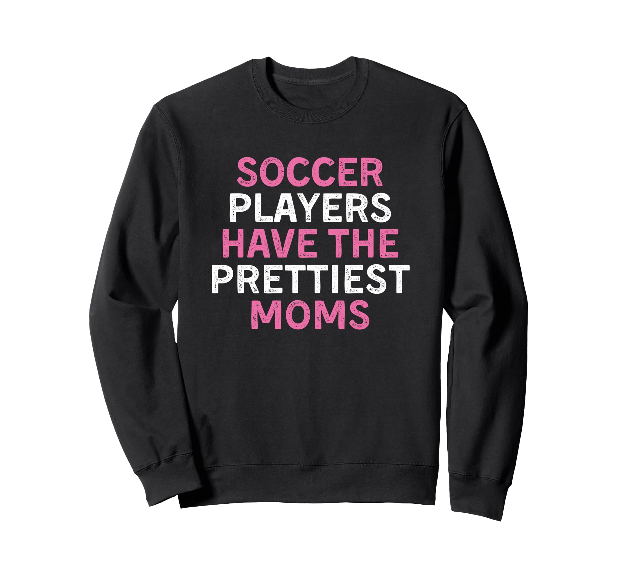 Soccer Players Have Prettiest Moms Sweatshirt - Graphic Print Unisex - T-Shirt, Sweatshirt, Hoodie