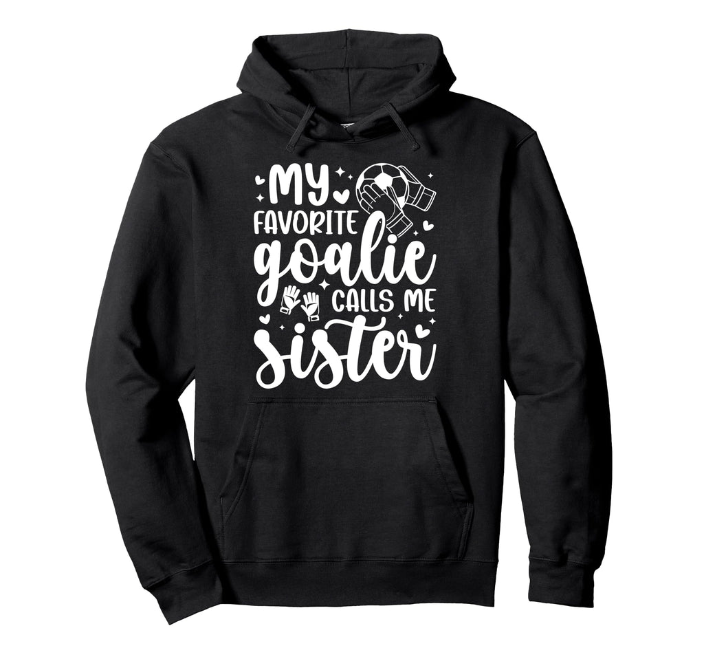 Proud Soccer Goalie Sister Soccer Keeper Hoodie - Graphic Print Men Women - T-Shirt, Sweatshirt, Hoodie