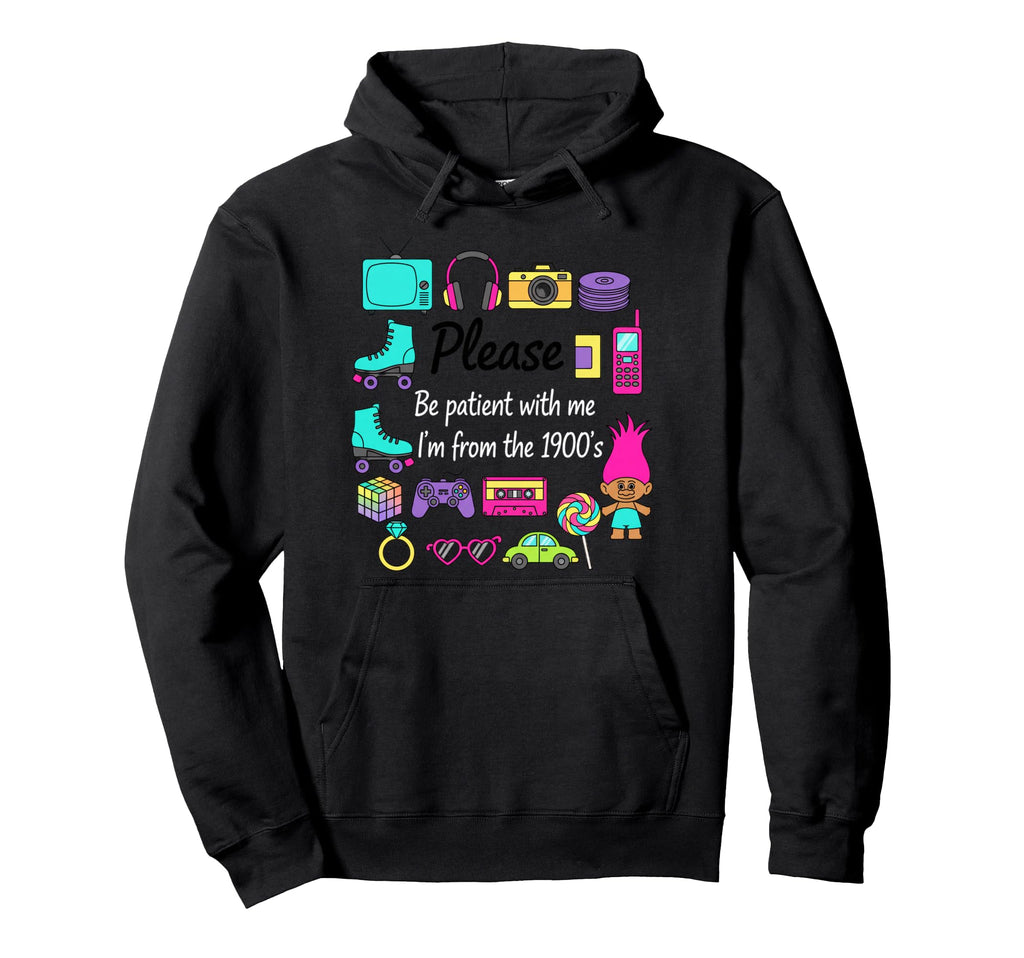 Please Be Patient Me Im From 1900S Mom Hoodie - Fun Novelty Design Unisex - T-Shirt, Sweatshirt, Hoodie