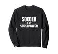 Soccer Is My Superpower Sports Sweatshirt - Fun Novelty Design for Adults - T-Shirt, Sweatshirt, Hoodie