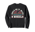Do It 8 Wheels Roller Derby Sweatshirt - Unique Graphic Unisex - T-Shirt, Sweatshirt, Hoodie
