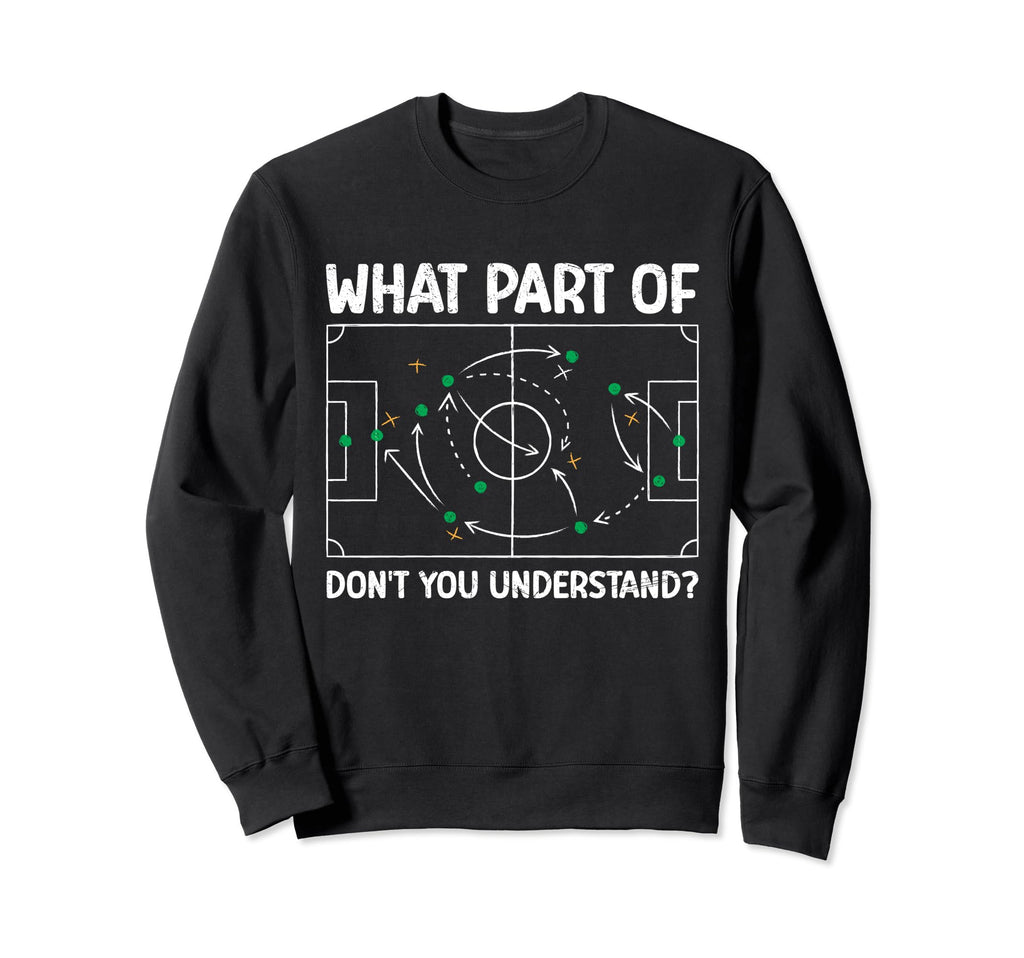 What Part Soccer Dont You Understand Sweatshirt - Graphic Print Men Women - T-Shirt, Sweatshirt, Hoodie