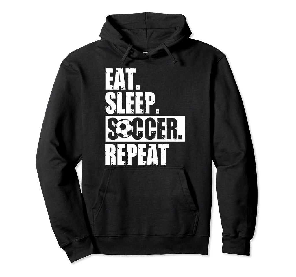 Eat Sleep Soccer Fans Eat Sleep Hoodie - Casual Everyday Wear Men Women - T-Shirt, Sweatshirt, Hoodie