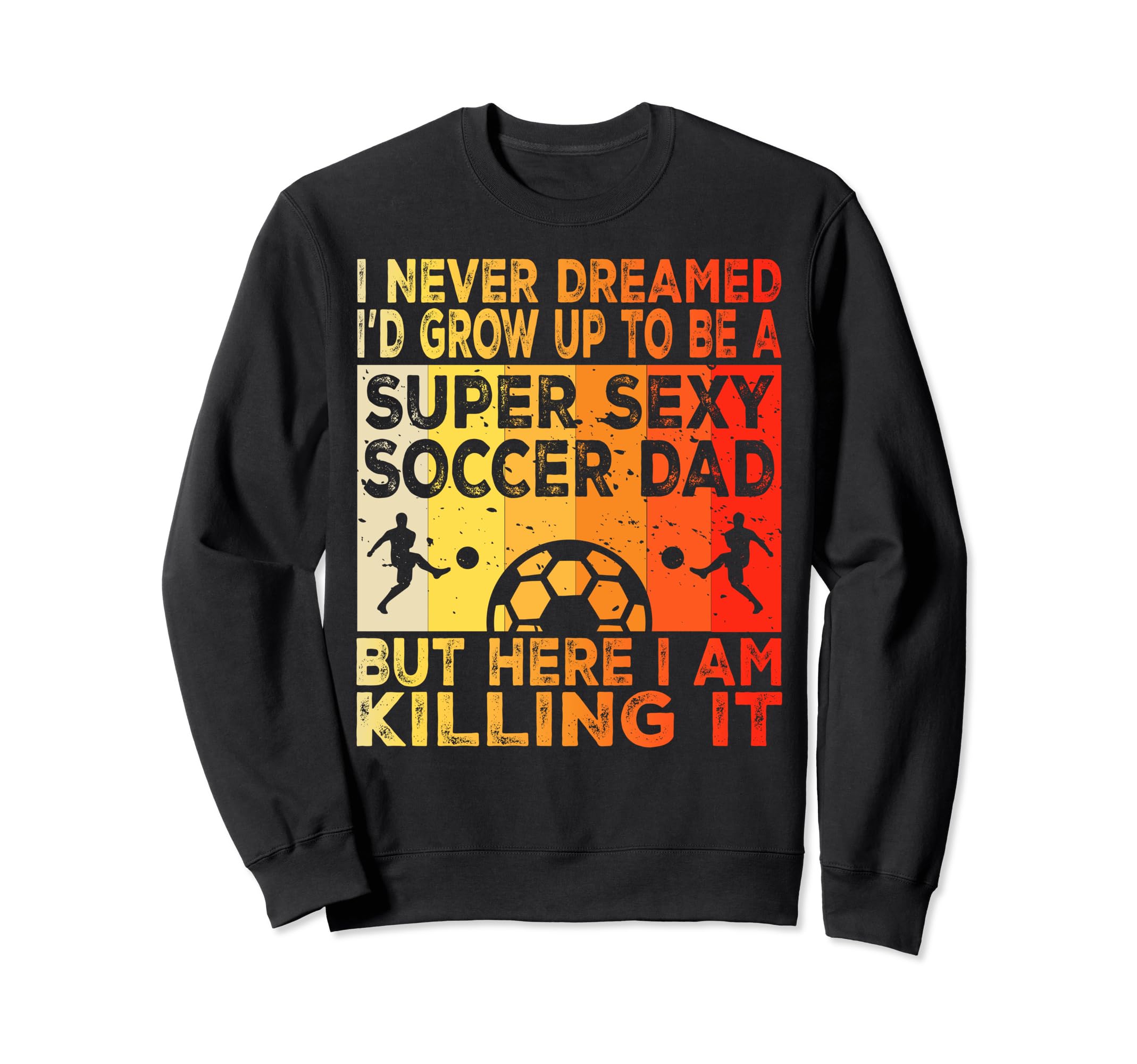 I Never Dreamed Id Grow Up To Sweatshirt - Casual Everyday Wear Men Women - T-Shirt, Sweatshirt, Hoodie