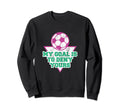 My Goal Is To Deny Yours Soccer Sweatshirt - Aesthetic Graphic Men Women - T-Shirt, Sweatshirt, Hoodie