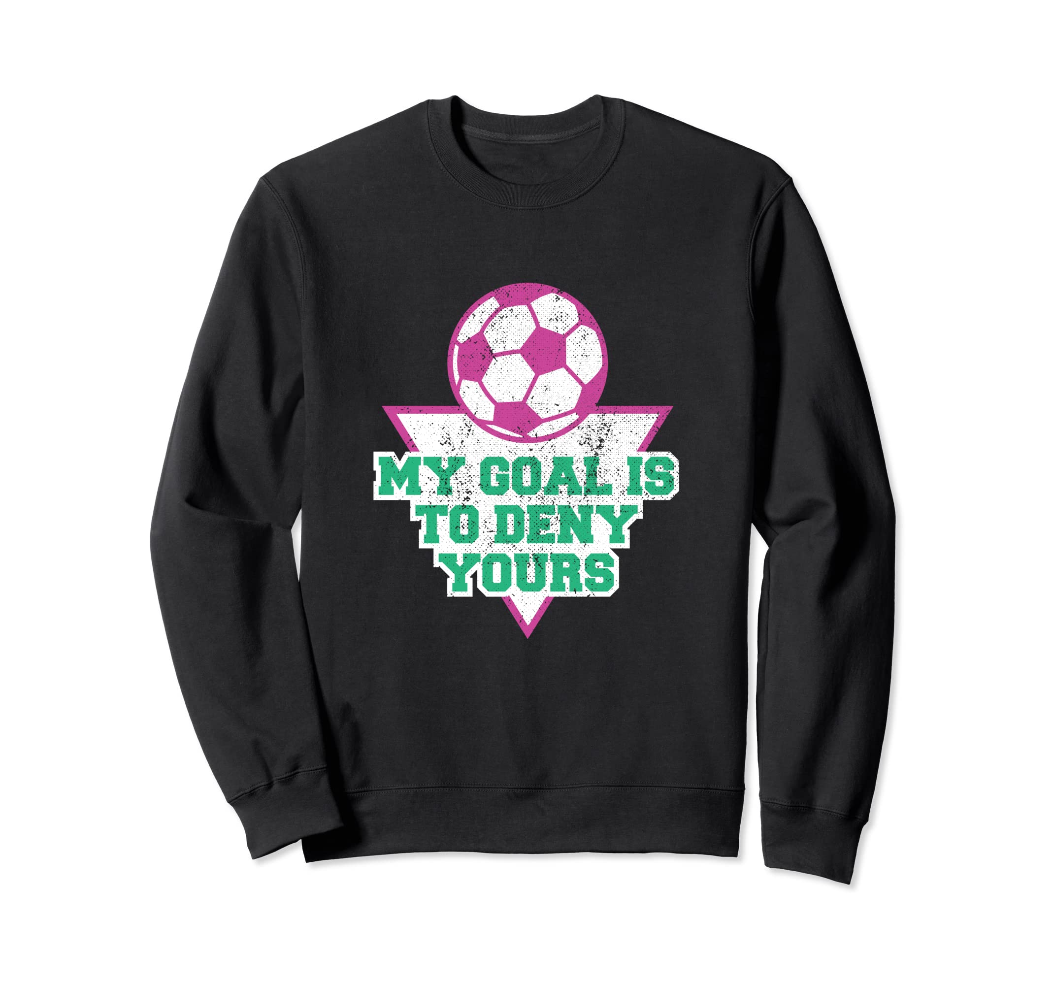 My Goal Is To Deny Yours Soccer Sweatshirt - Aesthetic Graphic Men Women - T-Shirt, Sweatshirt, Hoodie