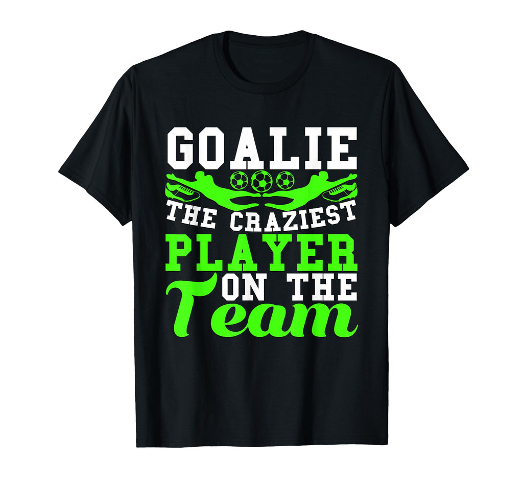 Goalie Noun Craziest Player Team Soccer T-Shirt - Novelty Apparel Unisex - T-Shirt, Sweatshirt, Hoodie