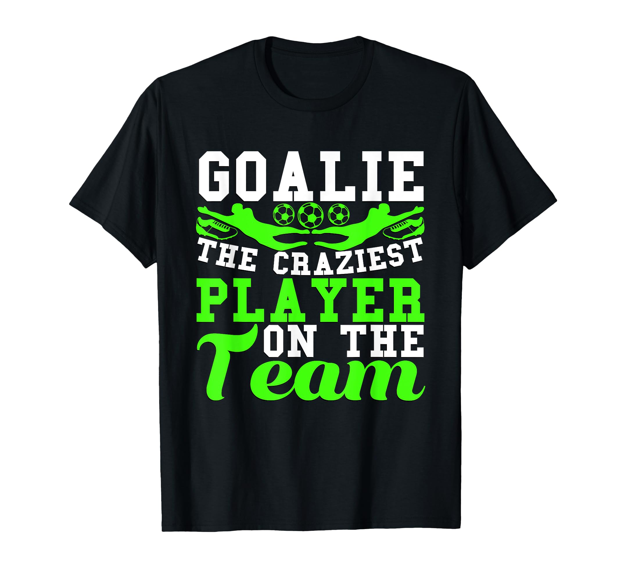 Goalie Noun Craziest Player Team Soccer T-Shirt - Novelty Apparel Unisex - T-Shirt, Sweatshirt, Hoodie
