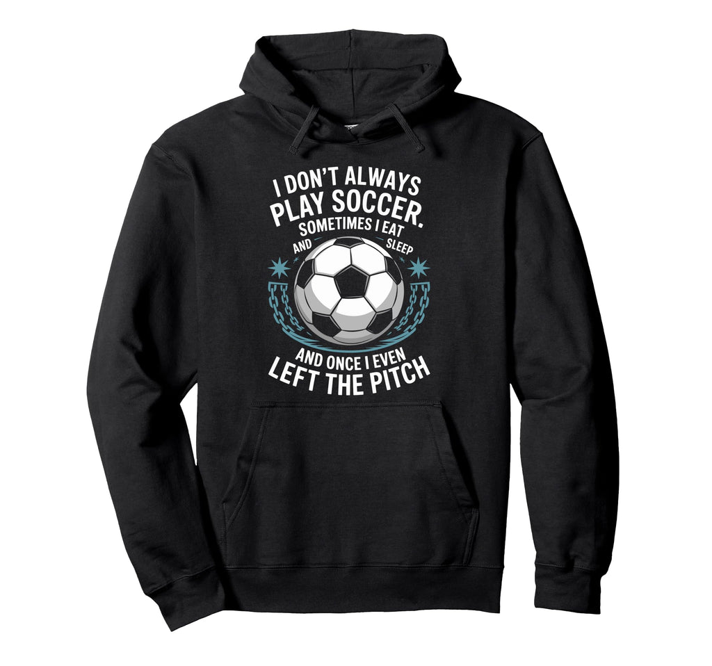 Goal Keeper I Dont Always Play Soccer Hoodie - Graphic Print for Adults - T-Shirt, Sweatshirt, Hoodie