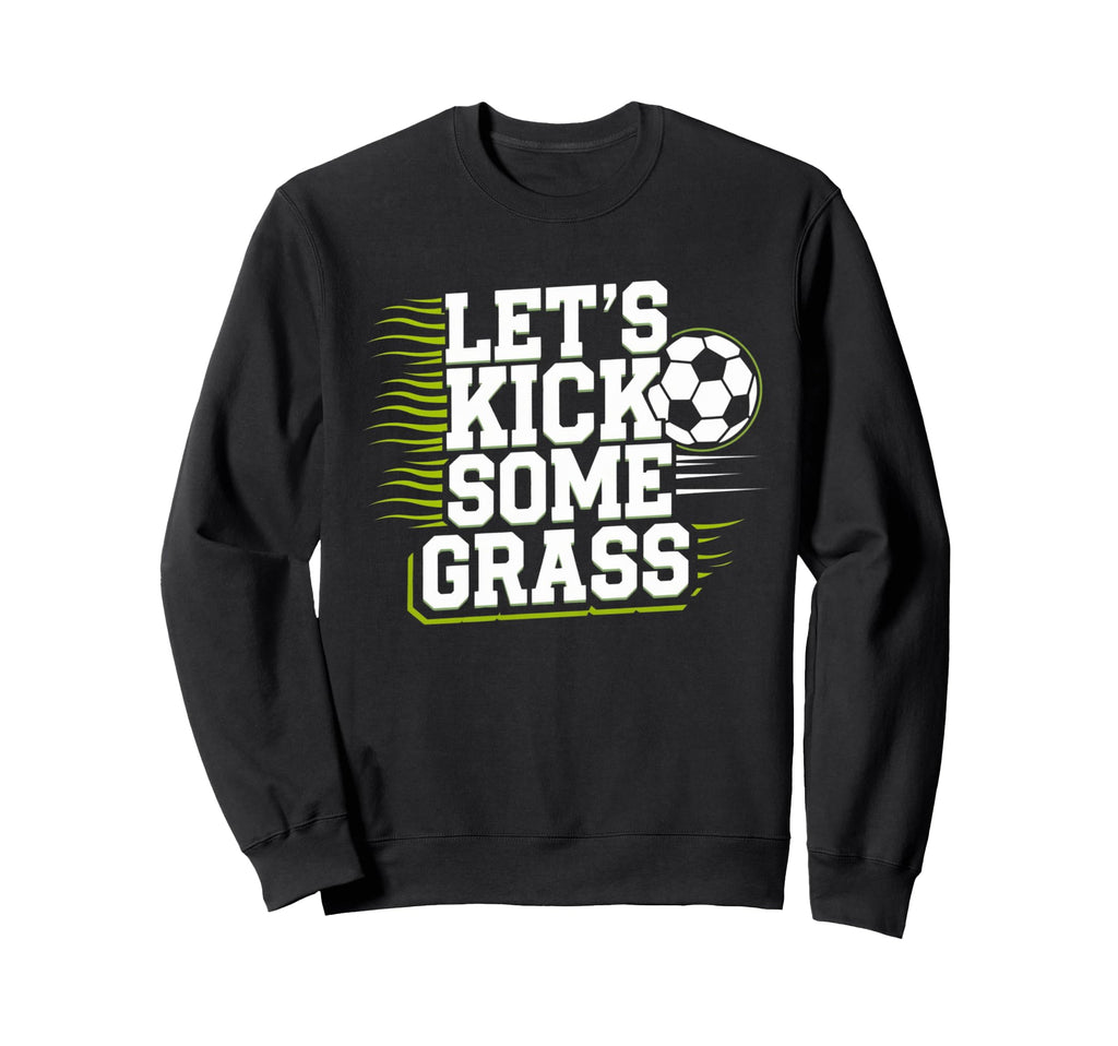 Lets Kick Some Grass Funny Soccer Sweatshirt - Minimalist Print Unisex - T-Shirt, Sweatshirt, Hoodie