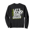 Lets Kick Some Grass Funny Soccer Sweatshirt - Minimalist Print Unisex - T-Shirt, Sweatshirt, Hoodie