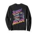 Sorry What I Said Arcade Gamer Sweatshirt - Fun Novelty Design Unisex - T-Shirt, Sweatshirt, Hoodie