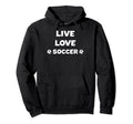 Live Love Soccer Soccer Mom Soccer Dad Hoodie - Fun Novelty Design Unisex - T-Shirt, Sweatshirt, Hoodie