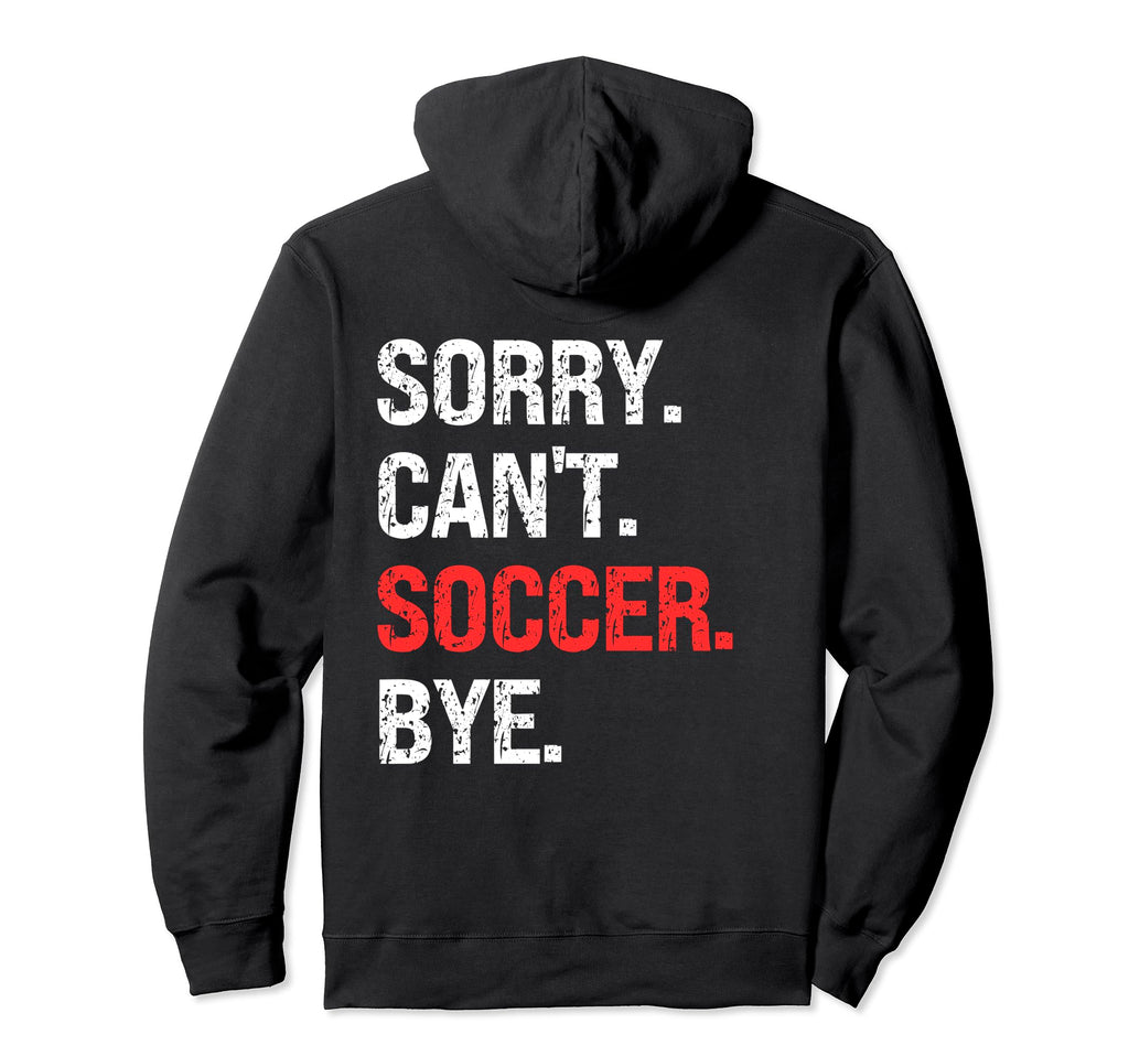 Sorry Cant Soccer Bye Soccer Lovers Hoodie - Aesthetic Graphic Men Women - T-Shirt, Sweatshirt, Hoodie