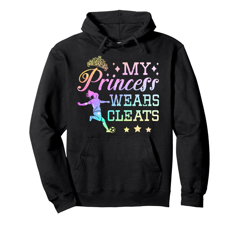 My Princess Wears Cleats Soccer Hoodie - Trendy Graphic Unisex - T-Shirt, Sweatshirt, Hoodie