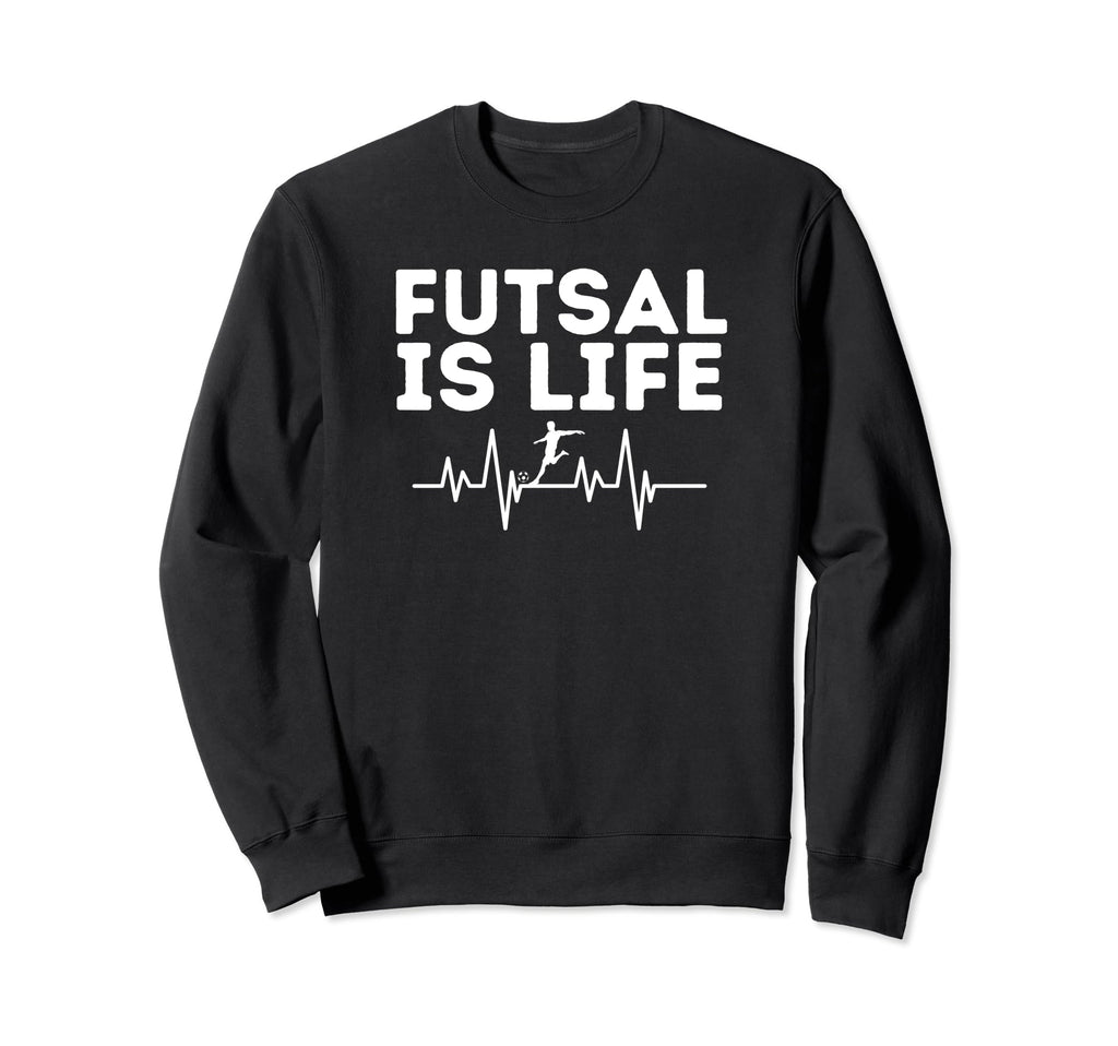 Futsal Is Life Soccer Sports Game Sweatshirt - Trendy Graphic Unisex - T-Shirt, Sweatshirt, Hoodie
