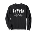 Futsal Is Life Soccer Sports Game Sweatshirt - Trendy Graphic Unisex - T-Shirt, Sweatshirt, Hoodie