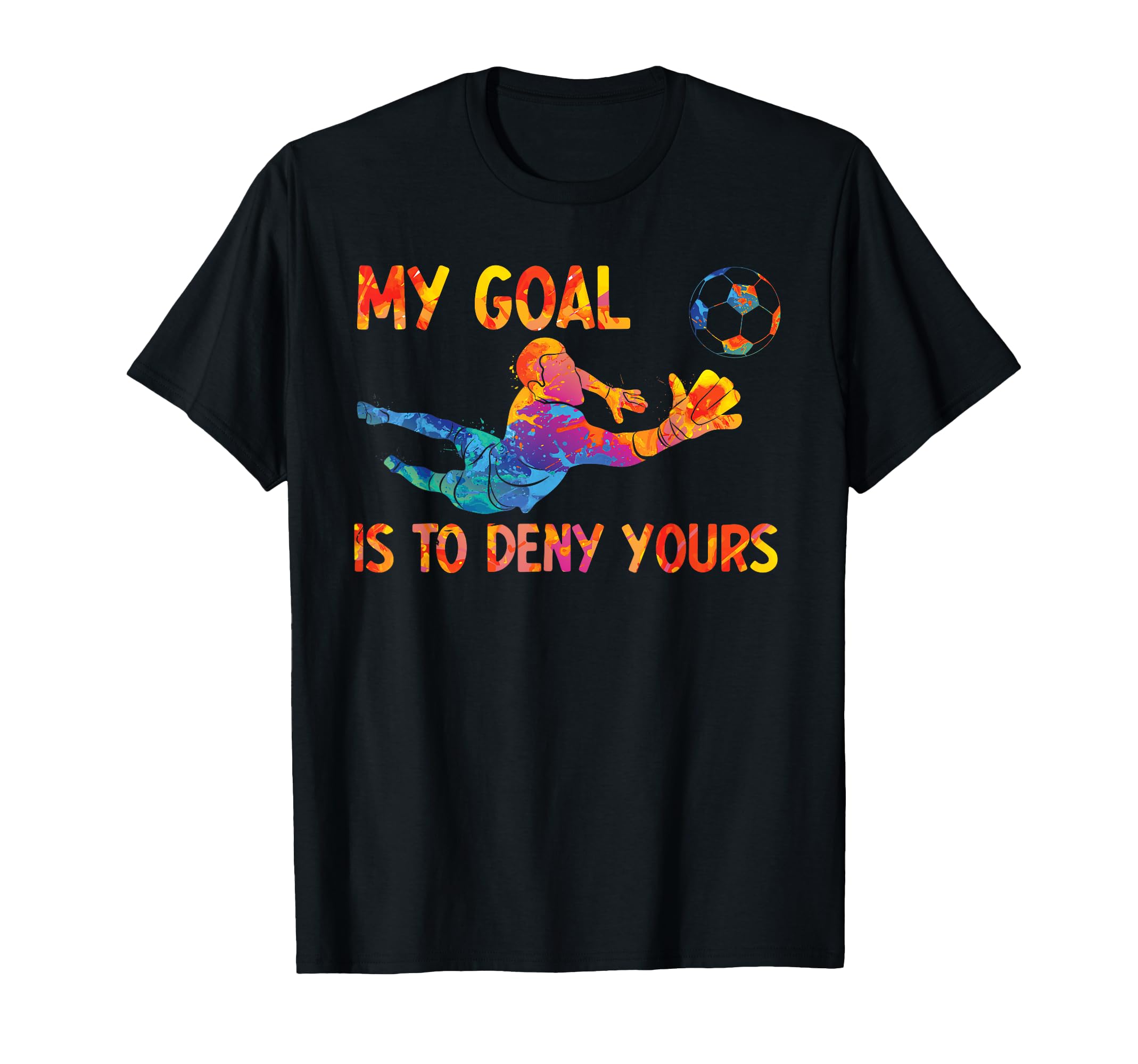 My Goal Is To Deny Yours Goalie Soccer T-Shirt - Aesthetic Graphic Unisex - T-Shirt, Sweatshirt, Hoodie
