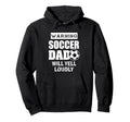 Soccer Dad Will Yell Loudly Funny Hoodie - Casual Everyday Wear Unisex - T-Shirt, Sweatshirt, Hoodie