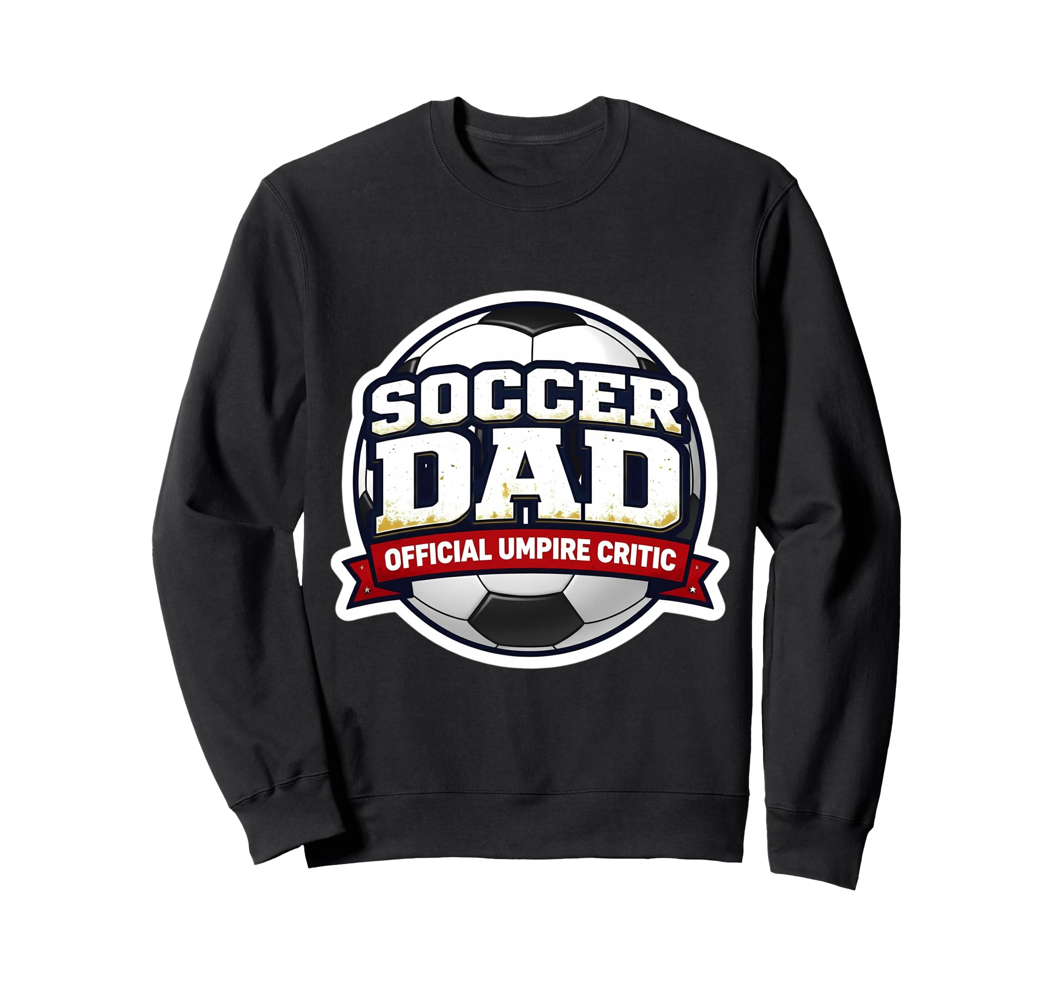 Soccer Dad Umpire Critic Funny Sweatshirt - Fun Novelty Design Men Women - T-Shirt, Sweatshirt, Hoodie