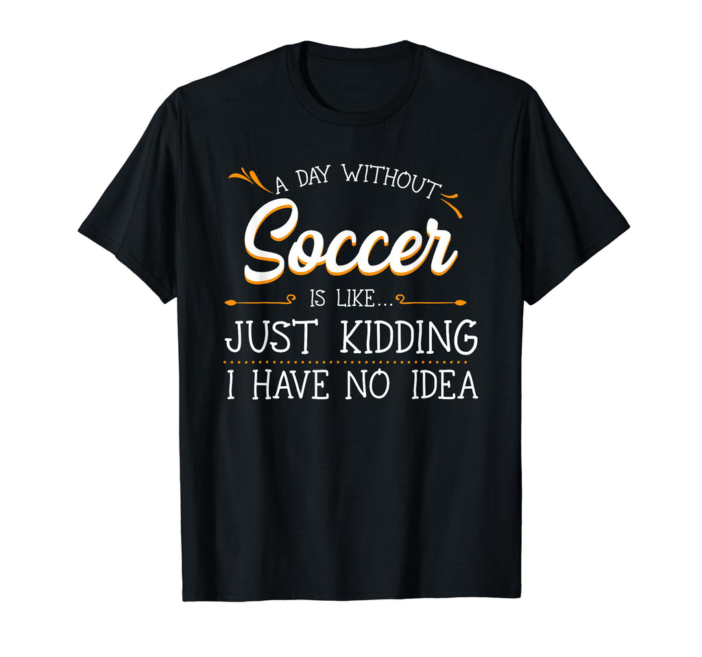 Day Without Soccer Player Goalie Game T-Shirt - Custom Art Print Unisex - T-Shirt, Sweatshirt, Hoodie