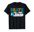 Roller Skates Skate Till You Drop T-Shirt - Streetwear Style Men Women - T-Shirt, Sweatshirt, Hoodie