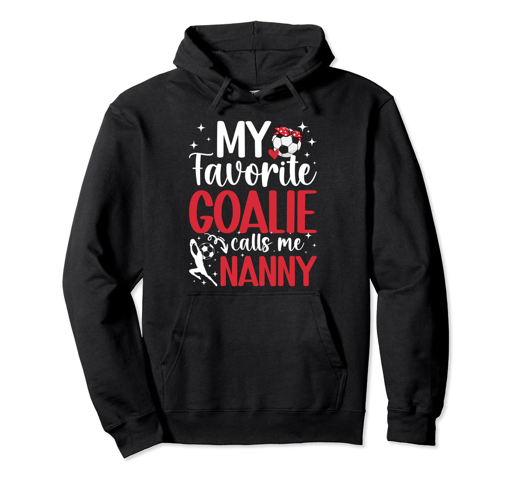 My Favorite Soccer Goalie Nanny Hoodie - Fun Novelty Design Men Women - T-Shirt, Sweatshirt, Hoodie