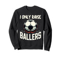 Funny Soccer I Only Raise Sweatshirt - Casual Everyday Wear Men Women - T-Shirt, Sweatshirt, Hoodie