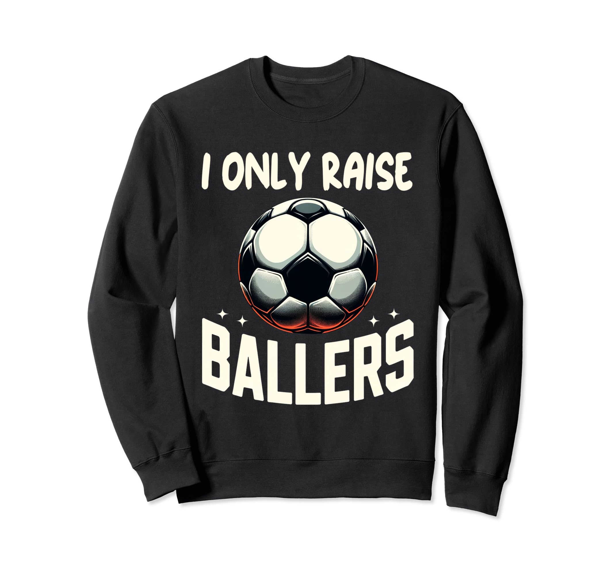 Funny Soccer I Only Raise Sweatshirt - Casual Everyday Wear Men Women - T-Shirt, Sweatshirt, Hoodie