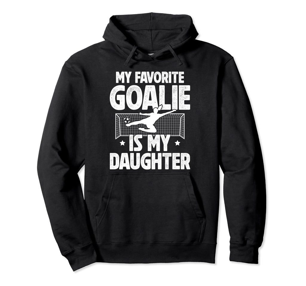 My Daughter Soccer Goalie Dad Soccer Hoodie - Unique Graphic Men Women - T-Shirt, Sweatshirt, Hoodie
