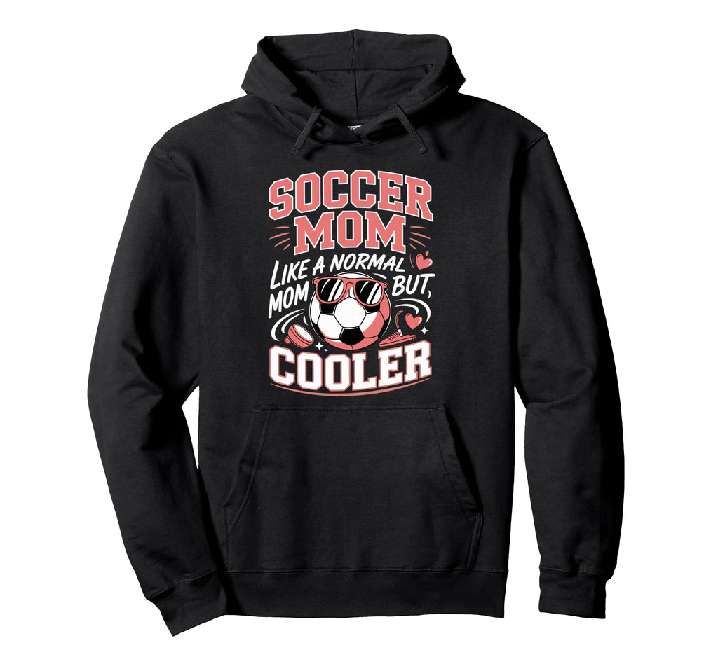 Soccer Mom Like Normal Mom But Cooler Hoodie - Unique Graphic Men Women - T-Shirt, Sweatshirt, Hoodie