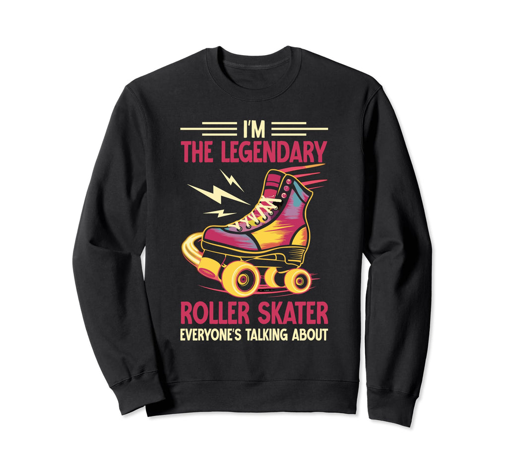 Im Legendary Roller Skater Sweatshirt - Trendy Graphic Unisex - T-Shirt, Sweatshirt, Hoodie
