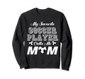My Favorite Soccer Player Calls Me Sweatshirt - Streetwear Style Men Women - T-Shirt, Sweatshirt, Hoodie