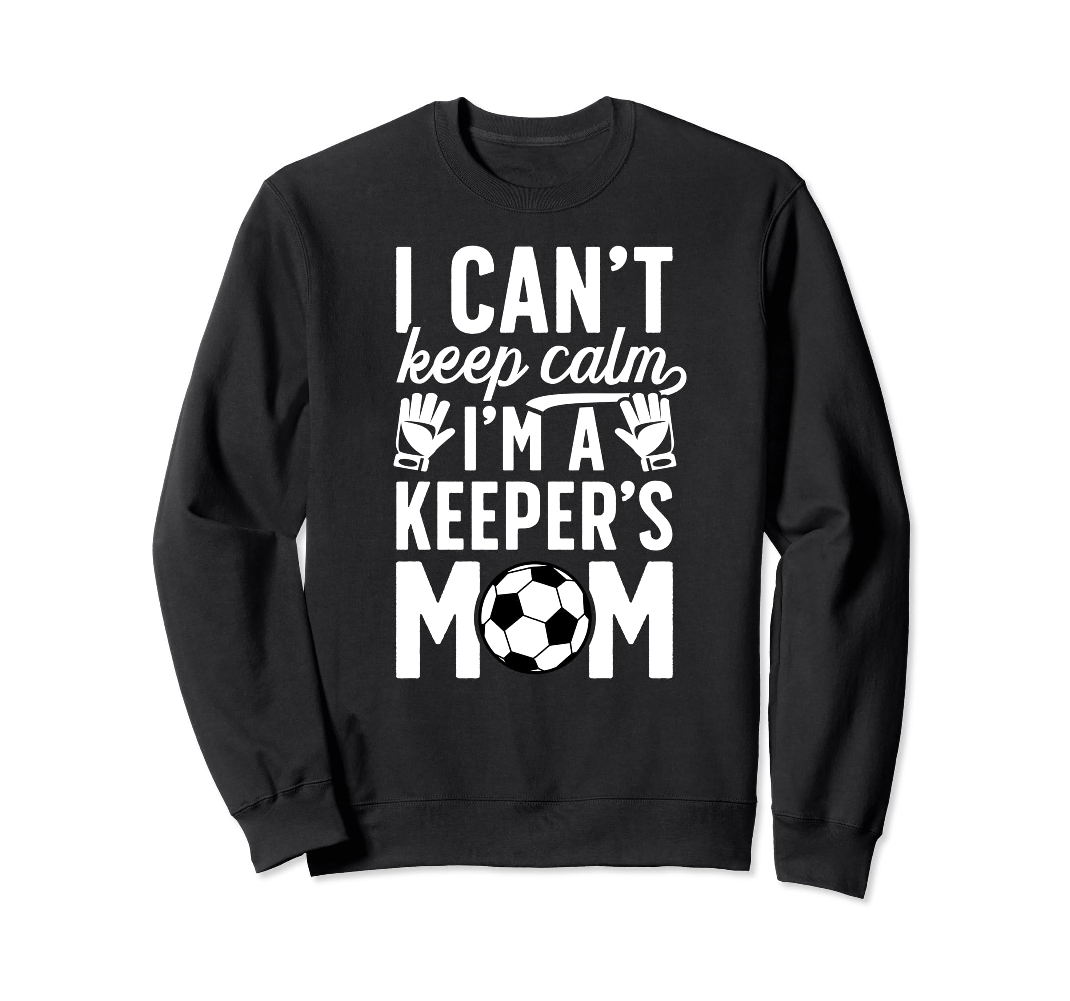 Im Soccer Keeper Mom Soccer Goalkeeper Sweatshirt - Novelty Apparel Unisex - T-Shirt, Sweatshirt, Hoodie