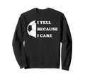 I Yell Because I Care Funny Soccer Sweatshirt - Streetwear Style Unisex - T-Shirt, Sweatshirt, Hoodie