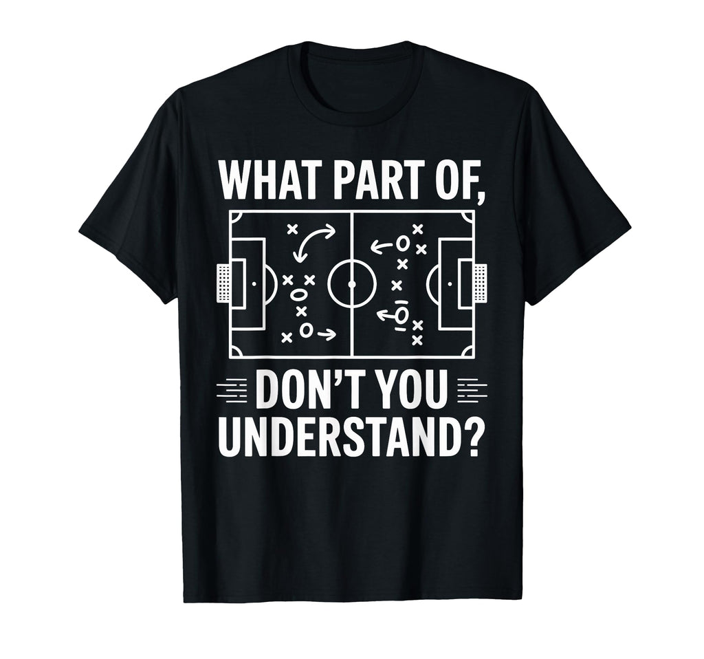 What Part Dont You Understand Soccer T-Shirt - Custom Art Print Men Women - T-Shirt, Sweatshirt, Hoodie