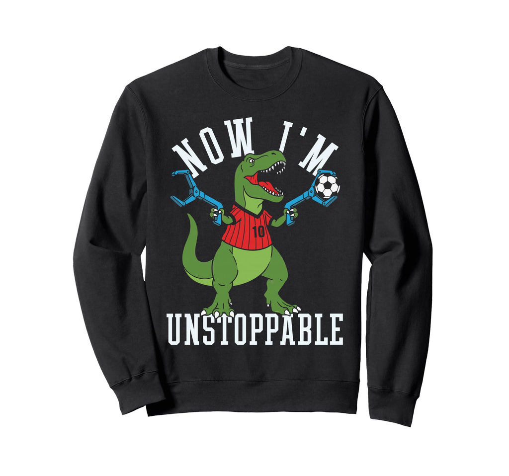 Now Im Unstoppable Funny T Rex Sweatshirt - Casual Everyday Wear Men Women - T-Shirt, Sweatshirt, Hoodie