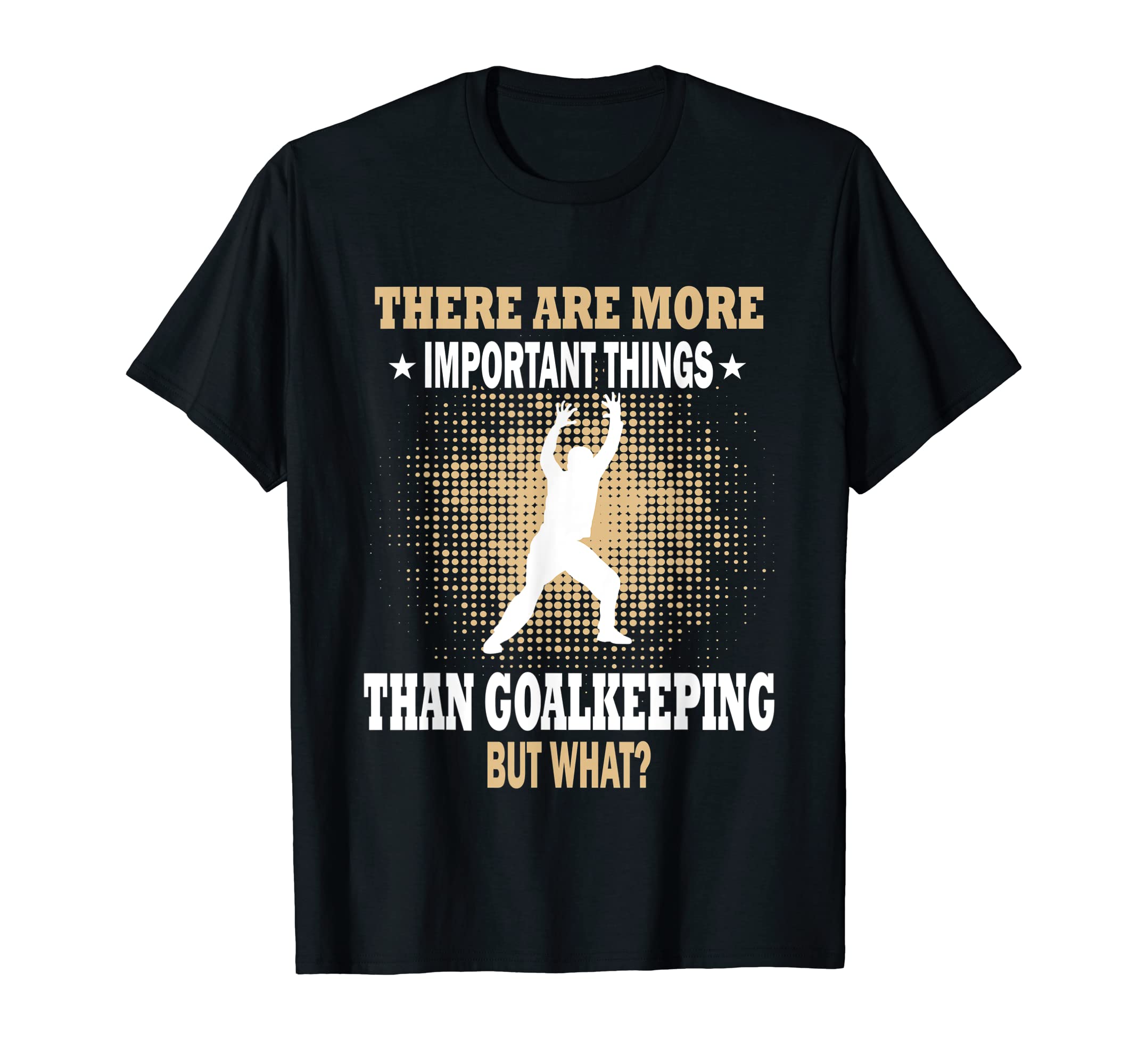More Important Things Than Goalkeeping T-Shirt - Unique Graphic Unisex - T-Shirt, Sweatshirt, Hoodie