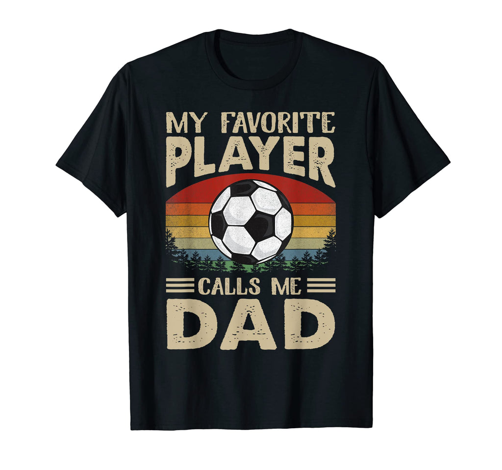 My Favorite Player Calls Me Dad Soccer T-Shirt - Fun Novelty Design Unisex - T-Shirt, Sweatshirt, Hoodie