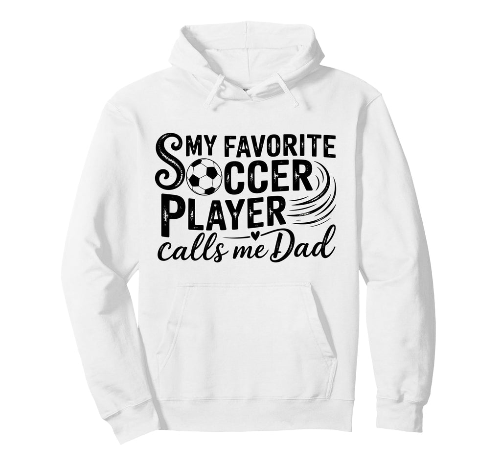 My Favorite Soccer Player Calls Me Dad Hoodie - Novelty Apparel Men Women - T-Shirt, Sweatshirt, Hoodie