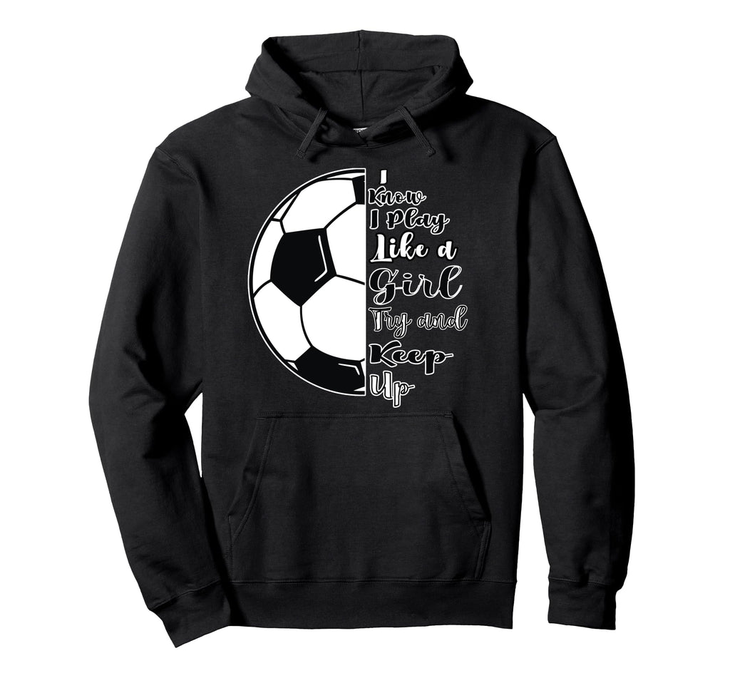 Football I Know That I Play Like Hoodie - Casual Everyday Wear Men Women - T-Shirt, Sweatshirt, Hoodie