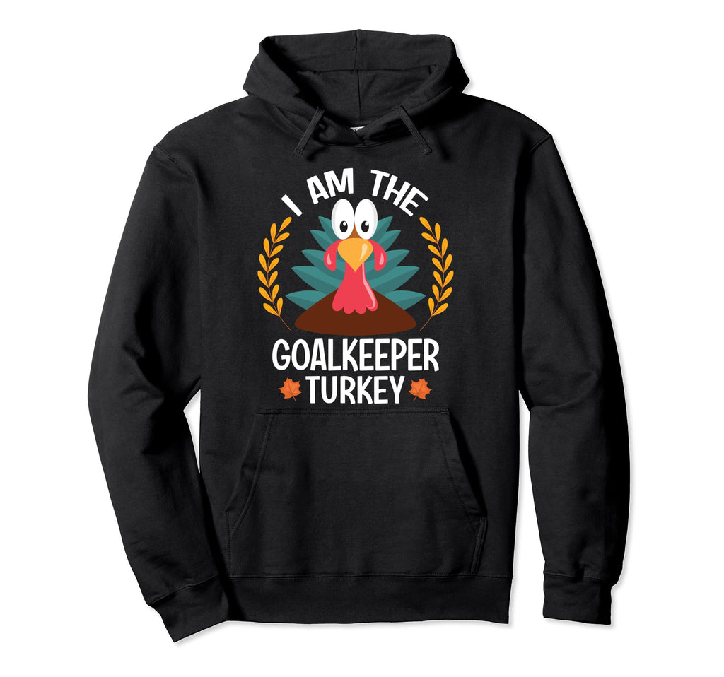 Thanksgiving I Am Goalkeeper Turkey Hoodie - Graphic Print Unisex - T-Shirt, Sweatshirt, Hoodie