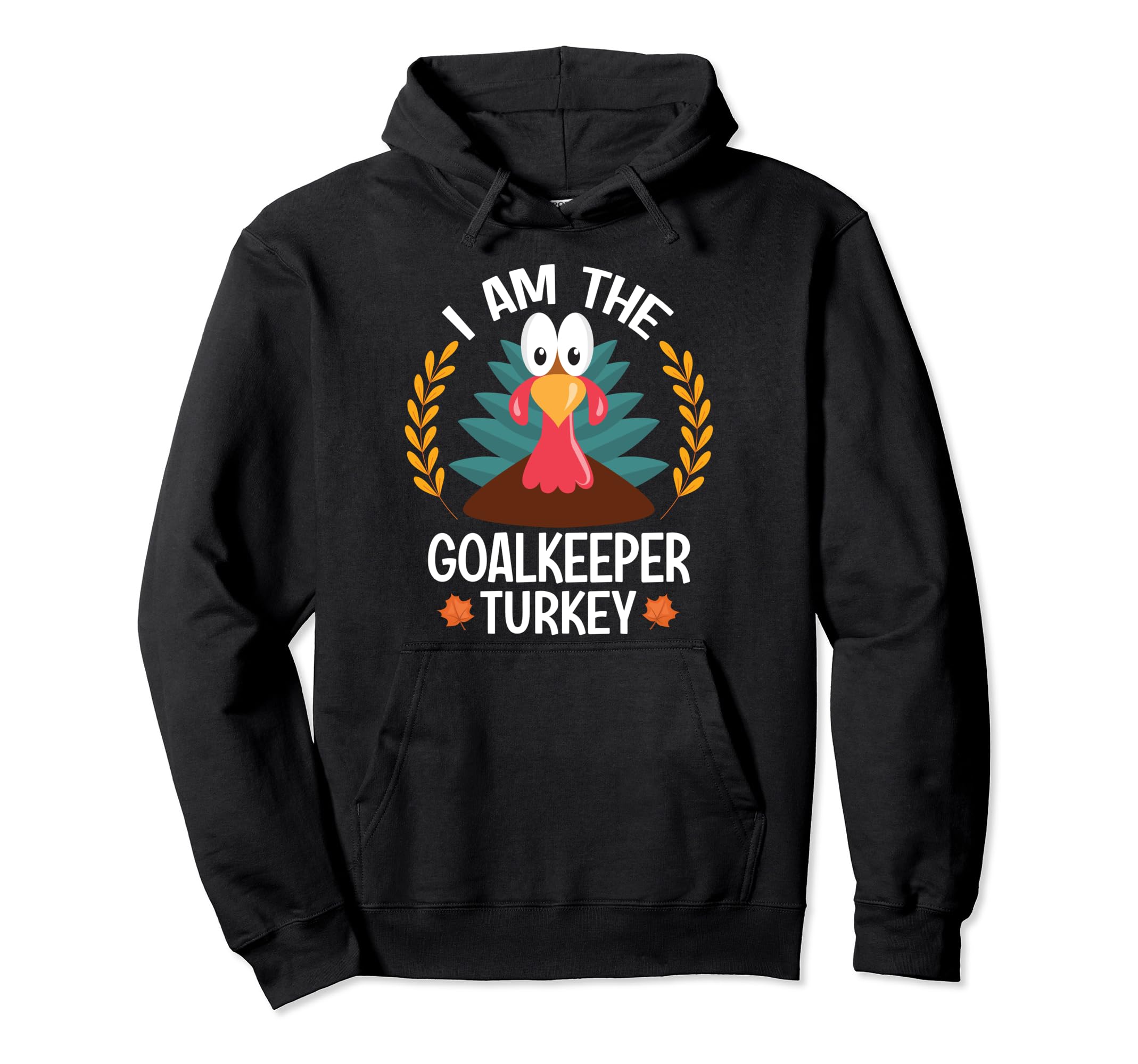 Thanksgiving I Am Goalkeeper Turkey Hoodie - Graphic Print Unisex - T-Shirt, Sweatshirt, Hoodie