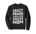 Crazy Proud Always Loud Soccer Sweatshirt - Minimalist Print Men Women - T-Shirt, Sweatshirt, Hoodie