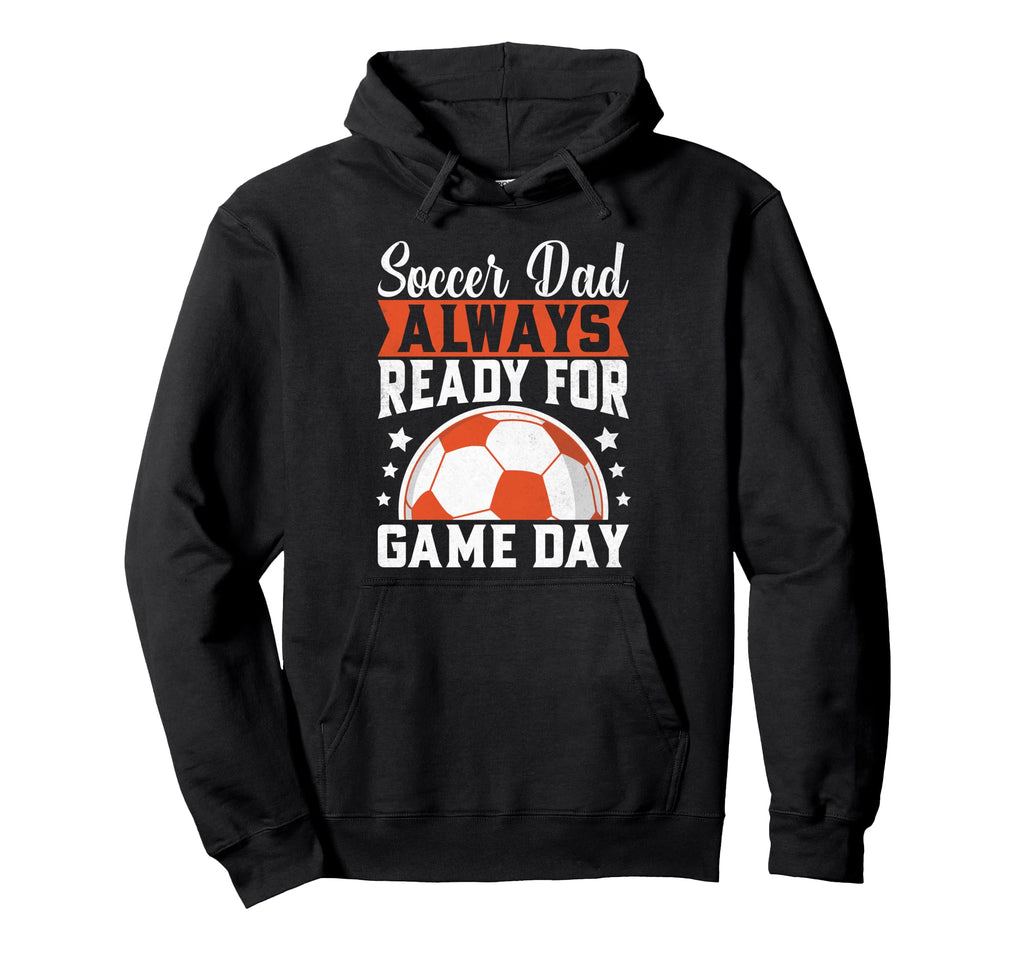 Always Ready Game Day Soccer Dad Hoodie - Custom Art Print Men Women - T-Shirt, Sweatshirt, Hoodie