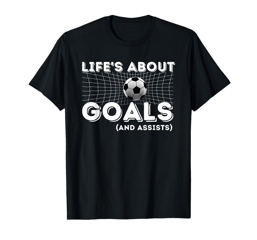Lifes About Goals And Assists Soccer T-Shirt - Graphic Print for Adults - T-Shirt, Sweatshirt, Hoodie