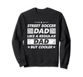 Street Soccer Dad Like Regular Dad Sweatshirt - Novelty Apparel Unisex - T-Shirt, Sweatshirt, Hoodie