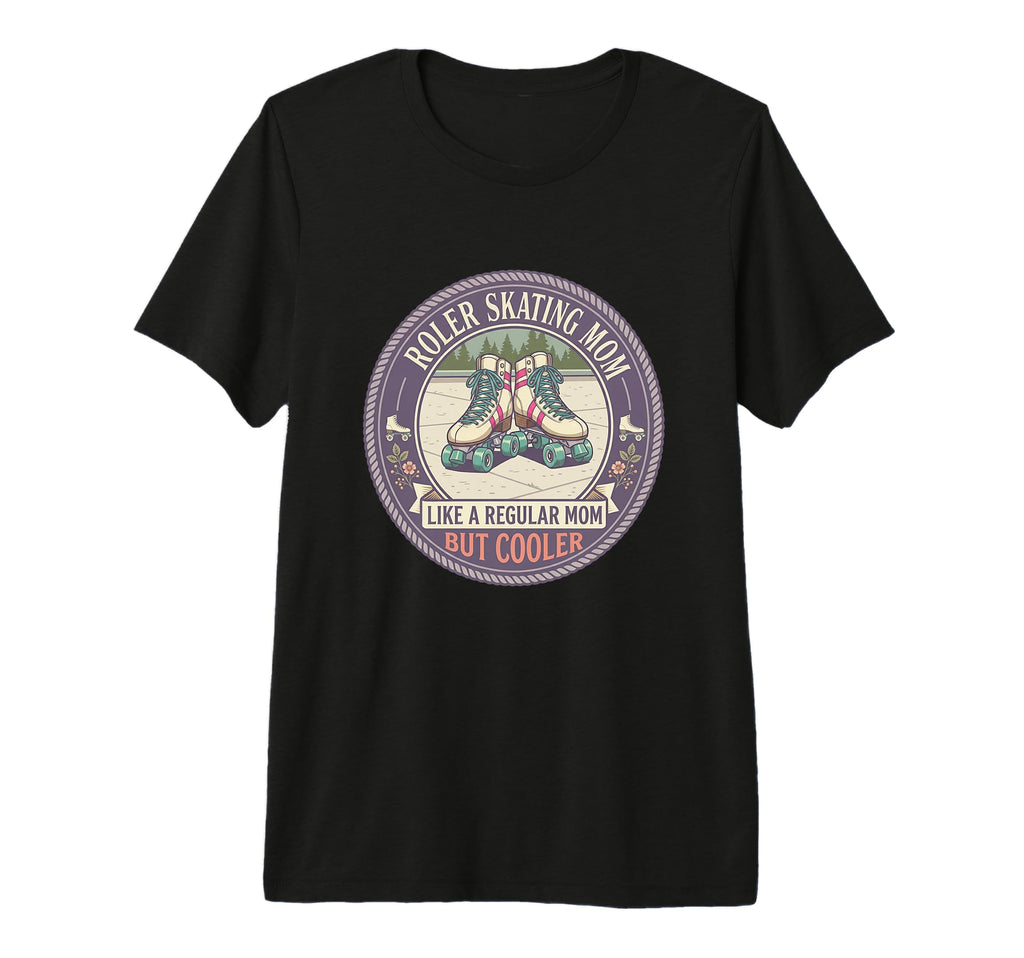 Roller Skating Mom Like Regular Mom But T-Shirt - Streetwear Style Unisex - T-Shirt, Sweatshirt, Hoodie
